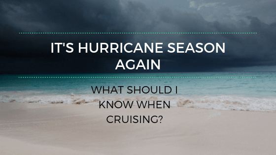 It’s Hurricane Season Again…what should I know when&nbsp;cruising?