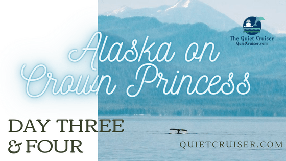 CROWN PRINCESS ALASKA DAYS 3 &&nbsp;4